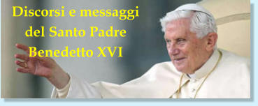 Discorsi e messaggi  del Santo Padre Benedetto XVI